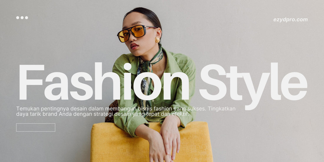 Mengapa Desain yang Tepat Sangat Penting untuk Bisnis Fashion Anda